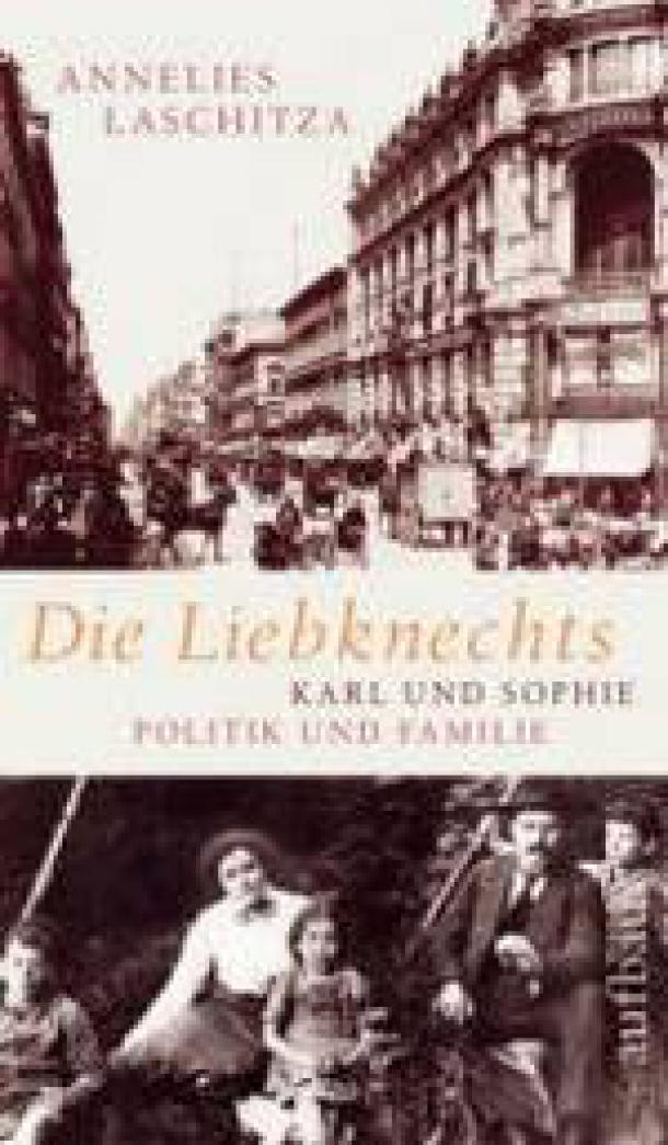 Annelies Laschitza:  Die Liebknechts. Karl und Sophie - Politik und Familie