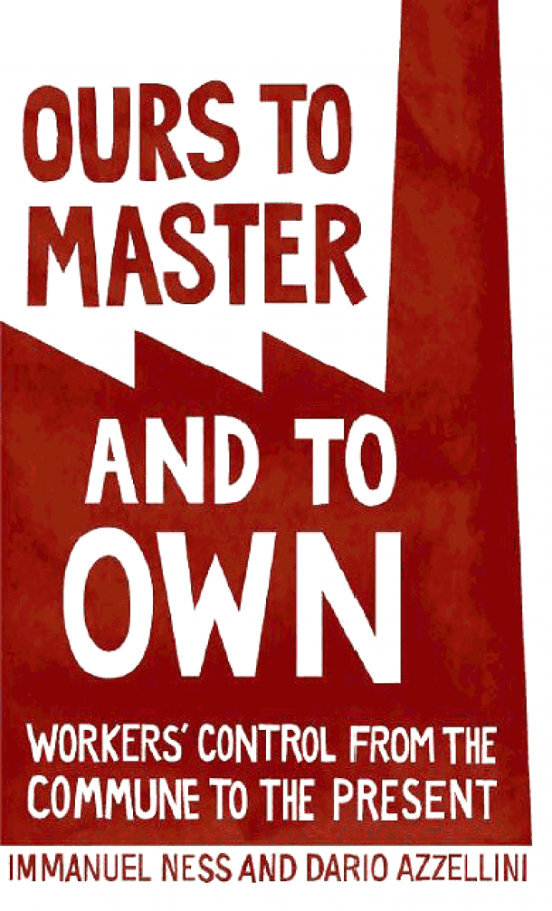 Book Review: "Ours to Master and to Own: Workers’ Control from the Commune to the Present" 